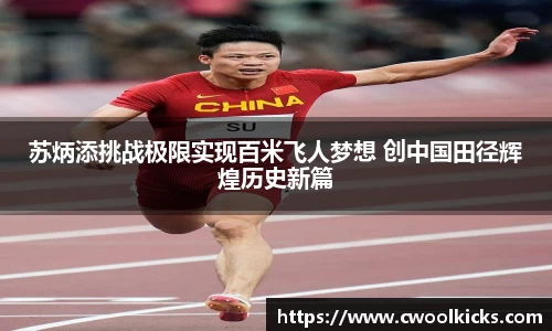 苏炳添挑战极限实现百米飞人梦想 创中国田径辉煌历史新篇